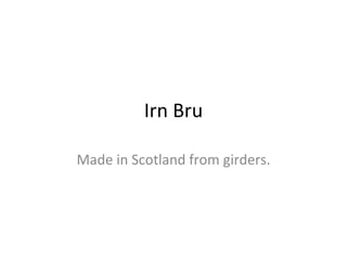 Irn Bru Made in Scotland from girders. 