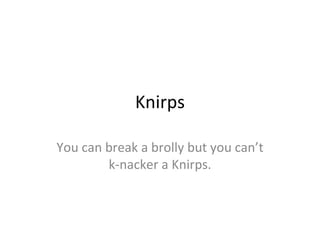 Knirps You can break a brolly but you can’t k-nacker a Knirps. 