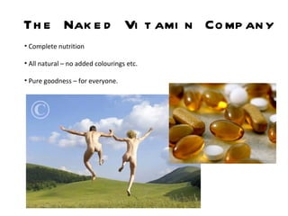 The Naked Vitamin Company Complete nutrition All natural – no added colourings etc. Pure goodness – for everyone. 