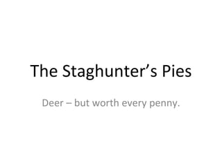 The Staghunter’s Pies Deer – but worth every penny. 