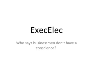 ExecElec Who says businessmen don’t have a conscience?  