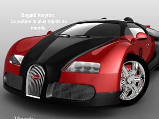 Bugatti Veryron.
La voiture la plus rapide au
          monde.
 