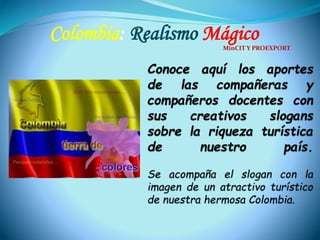 Colombia: Realismo Mágico 
MinCIT Y PROEXPORT 
 