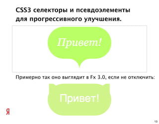 CSS3 селекторы и псевдоэлементы
для прогрессивного улучшения.




Примерно так оно выглядит в Fx 3.0, если не отключить:




                                                     13
 