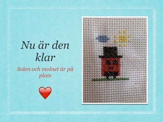 Nu är den
klar
Solen och molnet är på
plats
❤
 