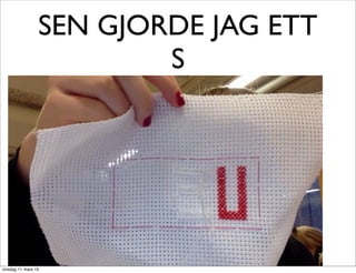 SEN GJORDE JAG ETT
S
onsdag 11 mars 15
 