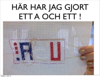 HÄR HAR JAG GJORT
ETT A OCH ETT !
onsdag 11 mars 15
 