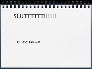 SLUTTTTTT!!!!!!
AV: Emma
 