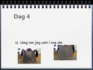 Dag 4
idag har jag satt i hop det
 