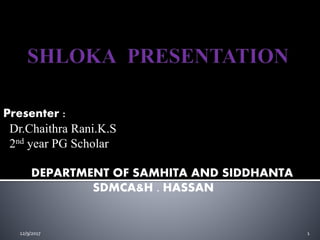 12/9/2017 1
Presenter :
Dr.Chaithra Rani.K.S
2nd year PG Scholar
DEPARTMENT OF SAMHITA AND SIDDHANTA
SDMCA&H . HASSAN
 