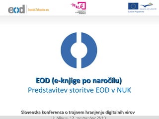 EOD (e-knjige po naročilu)  Predstavitev storitve EOD v NUK Slovenska konferenca o trajnem hranjenju digitalnih virov Ljubljana, 17. september 2010 