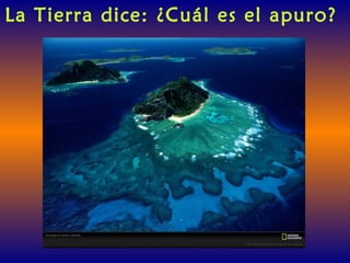 La Tierra dice: ¿Cuál es el apuro?
 