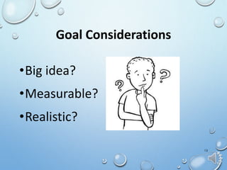 Goal Considerations
•Big idea?
•Measurable?
•Realistic?
13
 