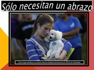 Una mujer abraza a su perro tras la masacre de Aurora en 2012 en Colorado,
 