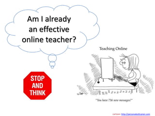 Am I already
  an effective
online teacher?




                  cartoon: http://personalesltrainer.com
 