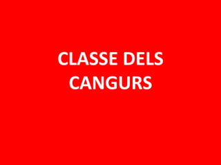 CLASSE DELS
 CANGURS
 