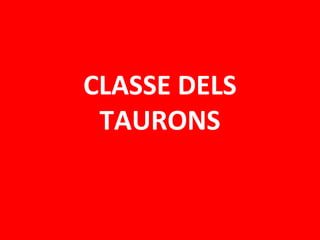 CLASSE DELS
 TAURONS
 