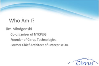 Who Am I? Jim Mlodgenski Co-organizer of NYCPUG 