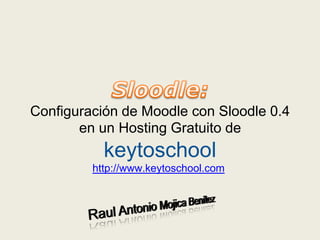 Configuración de Moodle con Sloodle 0.4
       en un Hosting Gratuito de
           keytoschool
         http://www.keytoschool.com
 