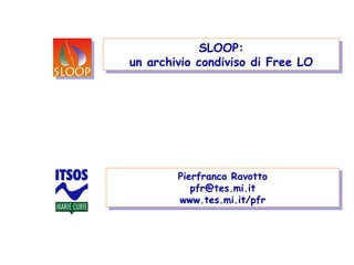 SLOOP: un archivio condiviso di Free LO Pierfranco Ravotto [email_address] www.tes.mi.it/pfr 