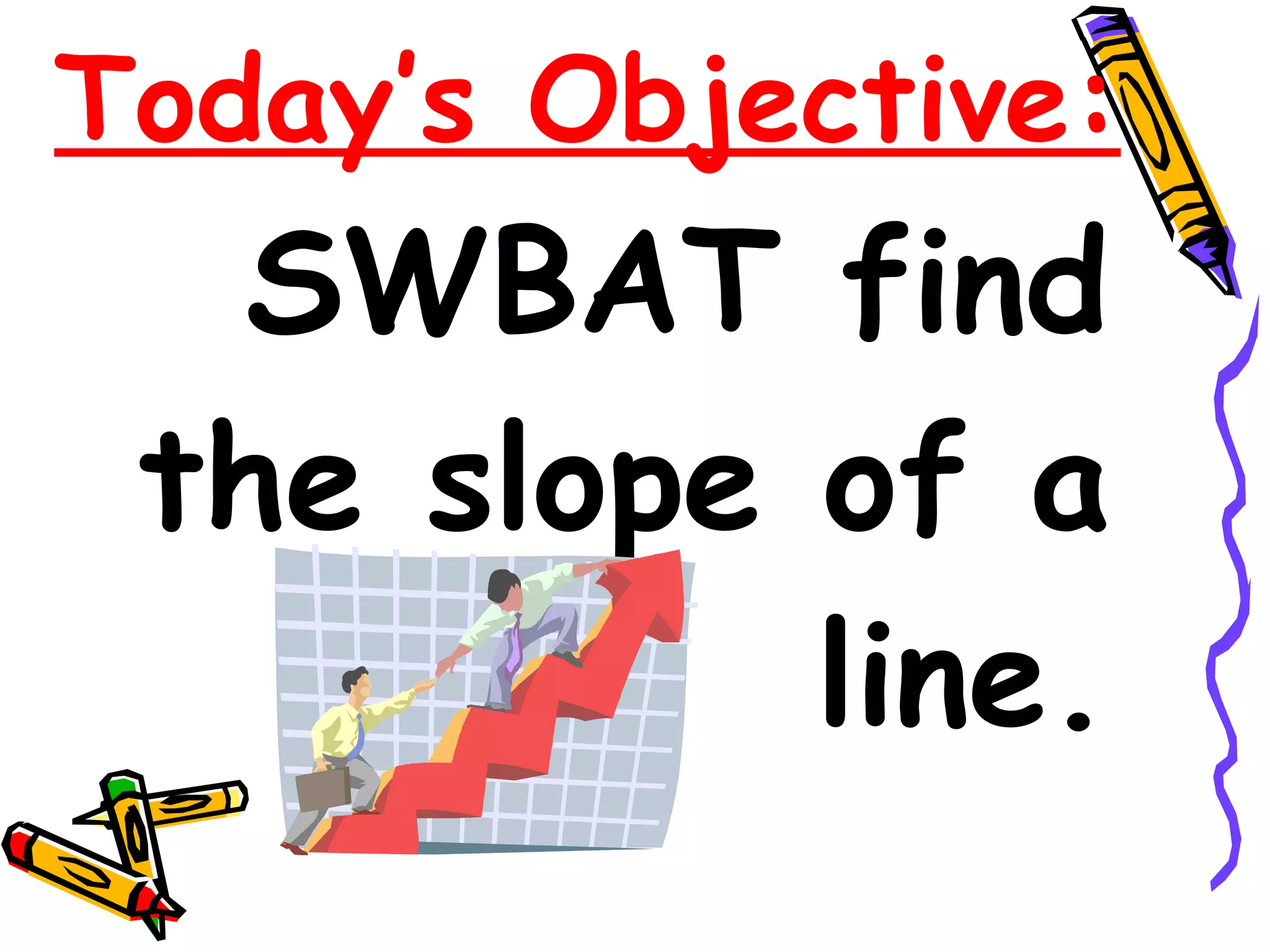 Today’s Objective: SWBAT find the slope of a line.