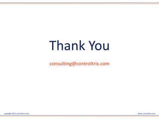 Thank You
                                  consulting@controltrix.com




copyright 2011 controltrix corp                                www. controltrix.com
 