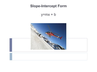 Slope-Intercept Form
y=mx + b
 