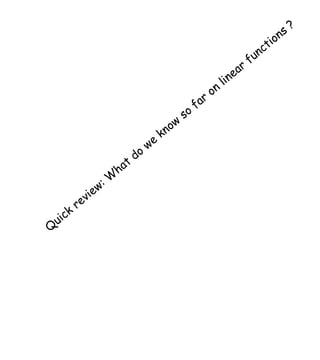 Quick review: What do we know so far on linear functions ? 