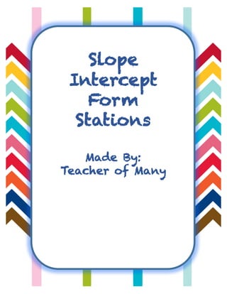 Slope
Intercept
Form
Stations
Made By:
Teacher of Many
 