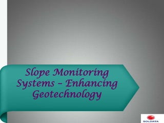 Slope Monitoring
Systems – Enhancing
Geotechnology

 