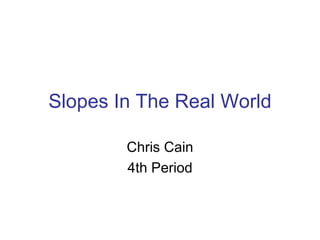 Slopes In The Real World Chris Cain 4th Period 