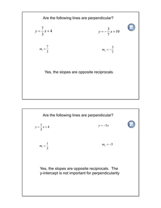 Are the following lines are perpendicular?
Yes, the slopes are opposite reciprocals.Answer
Slope of Line 2Slope of Line 1
Are the following lines are perpendicular?
Yes, the slopes are opposite reciprocals. The
y-intercept is not important for perpendicularityAnswer
Slope of Line 2Slope of Line 1
 