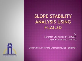 By
Sayantan Chatterjee(511214007)
Gopal Karmakar(511214015)
Department of Mining Engineering,IIEST SHIBPUR
 