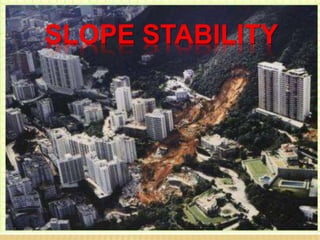 SLOPE STABILITY
 