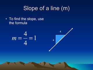 Slope of a line (m) To find the slope, use the formula  4 4 