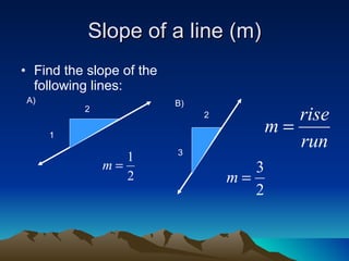 Slope of a line (m) Find the slope of the following lines: 1 2 A) B) 2 3 