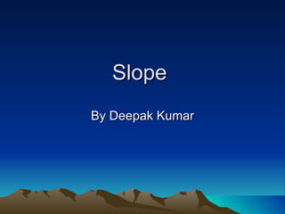 Slope  By Deepak Kumar 