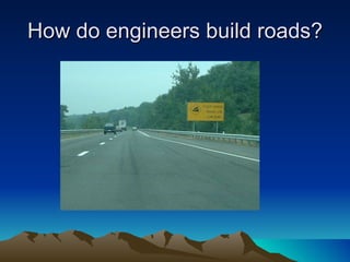 How do engineers build roads? 