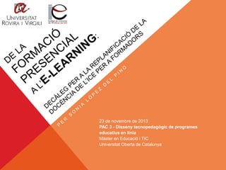 23 de novembre de 2013
PAC 3 - Disseny tecnopedagògic de programes
educatius en línia
Màster en Educació i TIC
Universitat Oberta de Catalunya

 