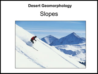 Slopes
Desert Geomorphology
 