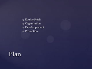 




Plan

Equipe Slosh
Organisation
Développement
Promotion

 