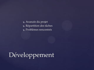 



Avancée du projet
Répartition des tâches
Problèmes rencontrés

Développement

 