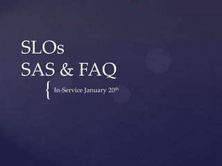 SLOs
SAS & FAQ

{

In-Service January 20th

 