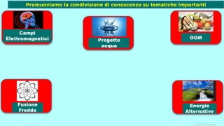 © 2017 IBM Corporation
Promuoviamo la condivisione di conoscenza su tematiche importanti
Energie
Alternative
Fusione
Fredda
Campi
Elettromagnetici Progetto
acqua
OGM
 