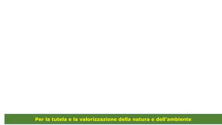 Per la tutela e la valorizzazione della natura e dell’ambiente