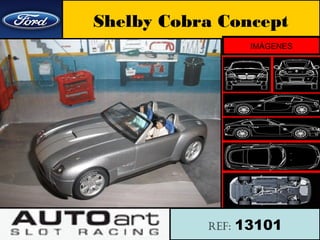Shelby Cobra Concept
                   IMÁGENES




           ref:   13101
 