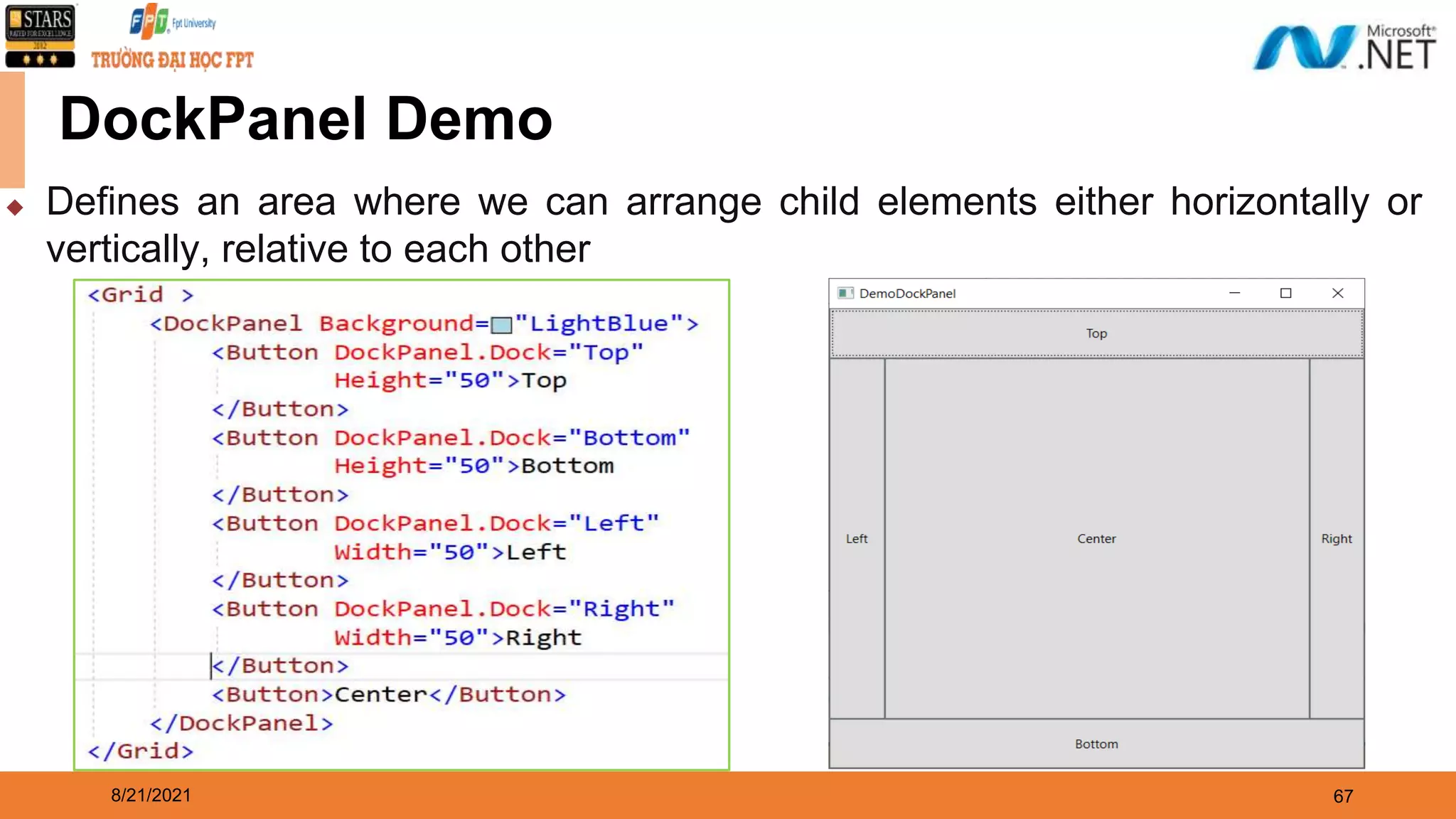 8/21/2021 67 DockPanel Demo ◆ Defines an area where we can arrange child elements either horizontally or vertically, relative to each other 