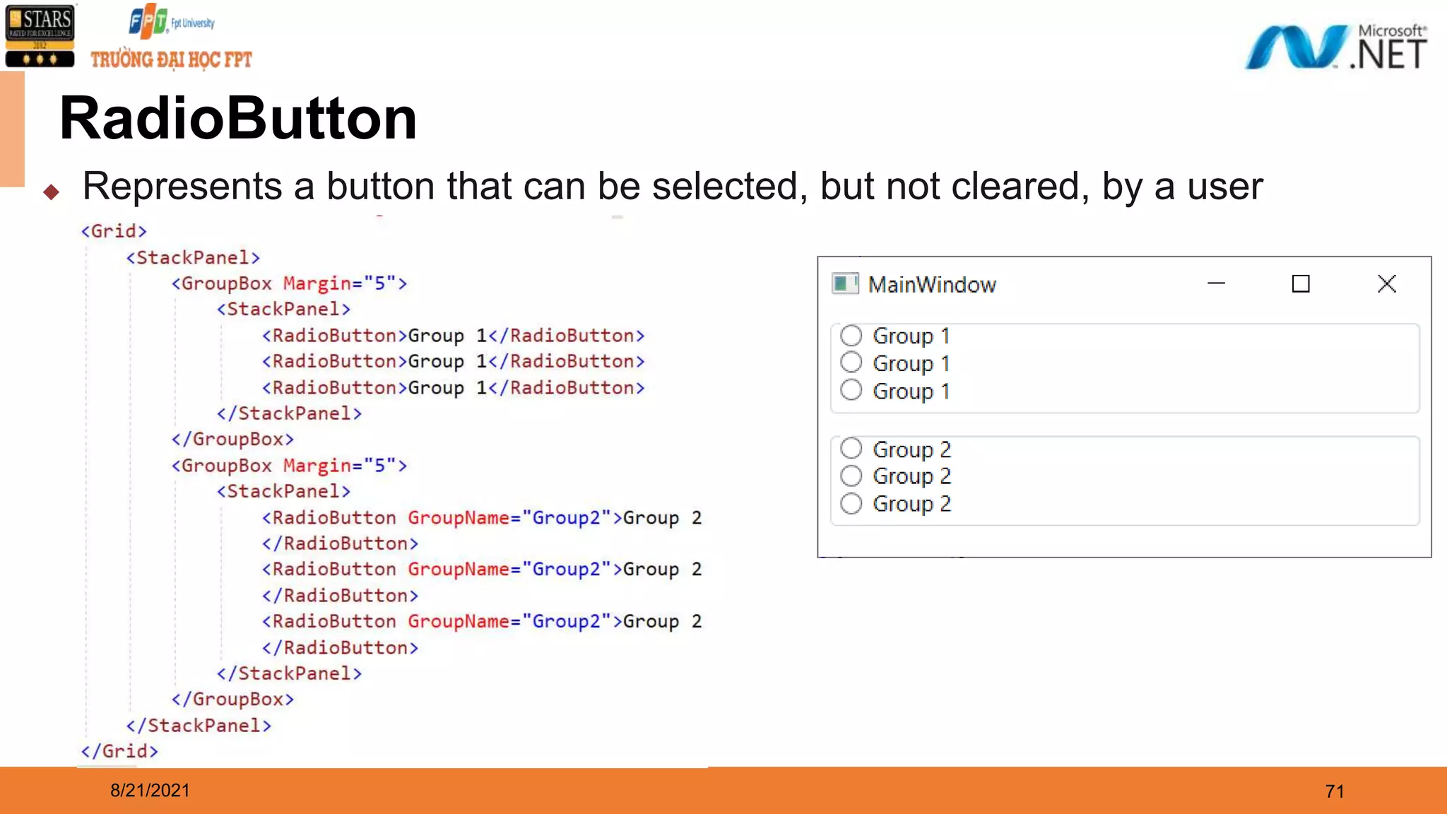 8/21/2021 71 RadioButton ◆ Represents a button that can be selected, but not cleared, by a user 