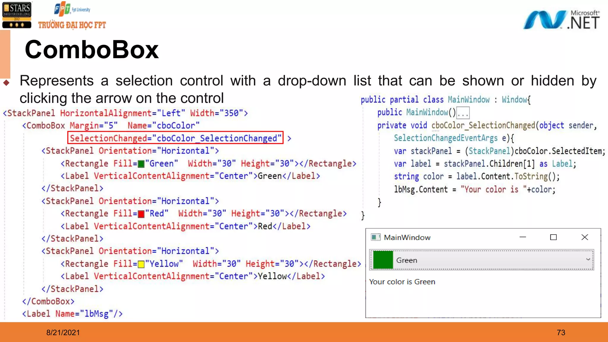 8/21/2021 73 ComboBox ◆ Represents a selection control with a drop-down list that can be shown or hidden by clicking the arrow on the control 