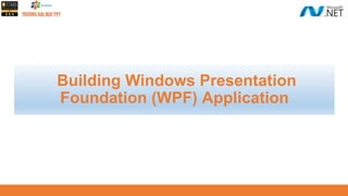 Building Windows Presentation
Foundation (WPF) Application
 